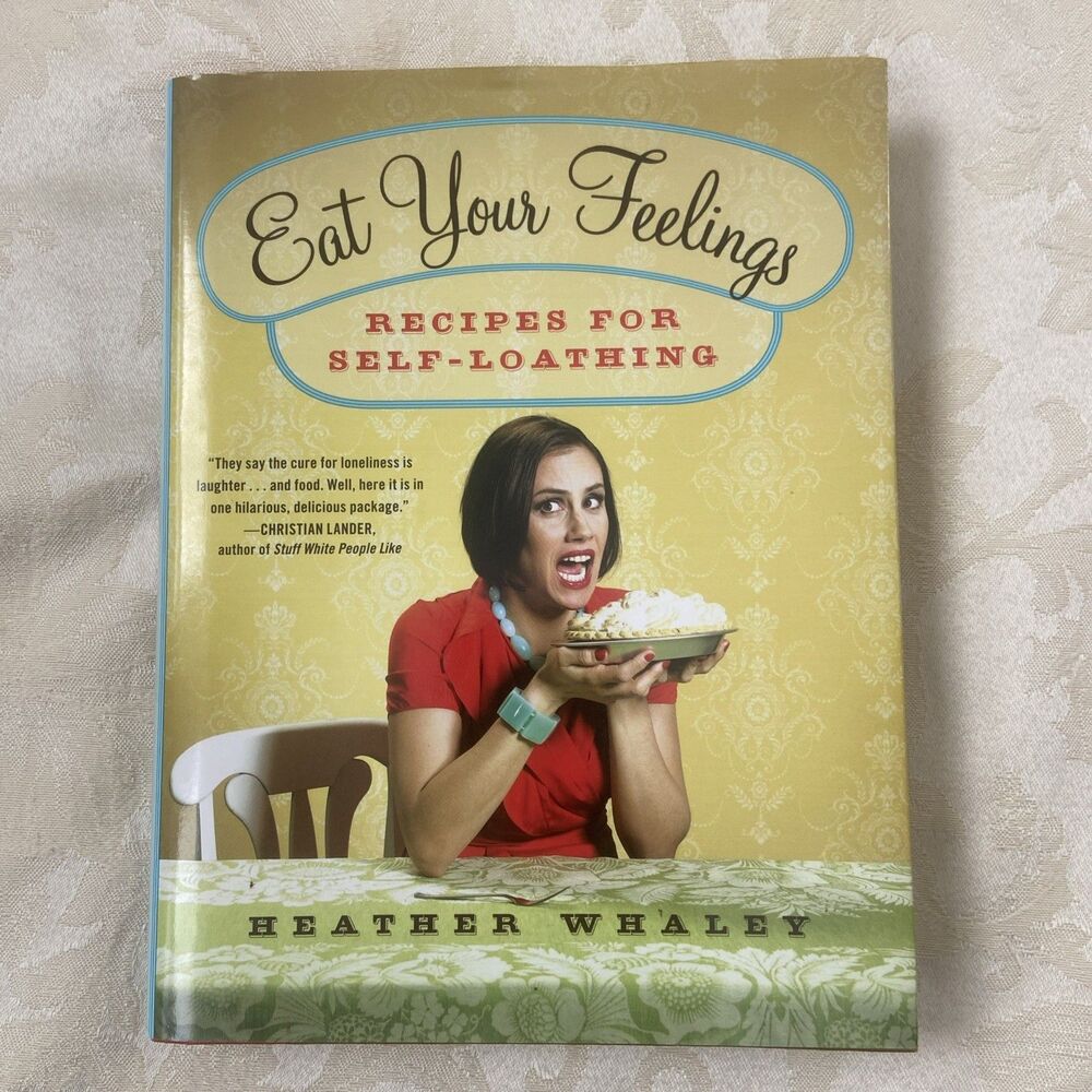 Eat Your Feelings : Recipes for Self-Loathing by Heather Whaley (2009,...